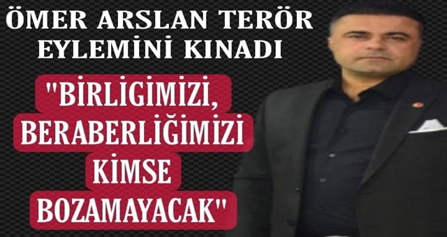 ÖMER ARSLAN, TERÖR EYLEMİNİ KINADI