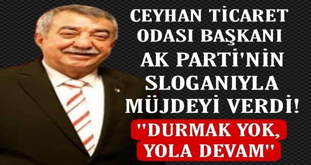 Ceyhan Ticaret Odası Başkanı, AK Parti sloganıyla müjdeyi verdi