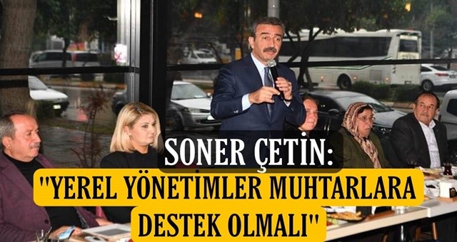 Çetin, “Yerel yönetimler muhtarlara destek olmalı”