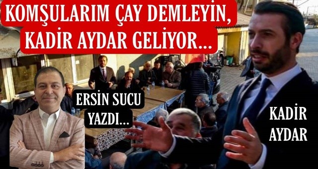 KOMŞULARIM ÇAYI DEMLEYİN, KADİR AYDAR GELİYOR…