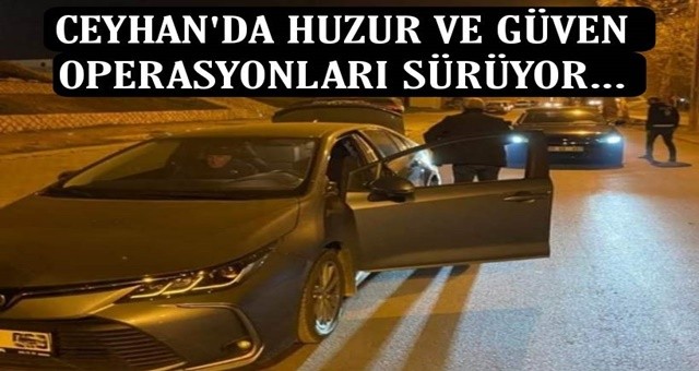 CEYHAN'DA HUZUR VE GÜVEN OPERASYONU