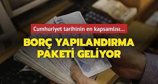 En kapsamlı borç yapılandırması geliyor!