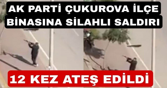AK Parti Çukurova İlçe Binasına Silahlı Saldırı