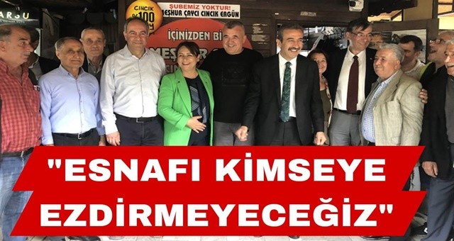 “Esnafı kimseye ezdirmeyeceğiz”