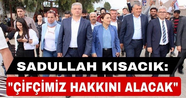 Sadullah Kısacık, 'Çiftçimiz Hakkını Alacak'