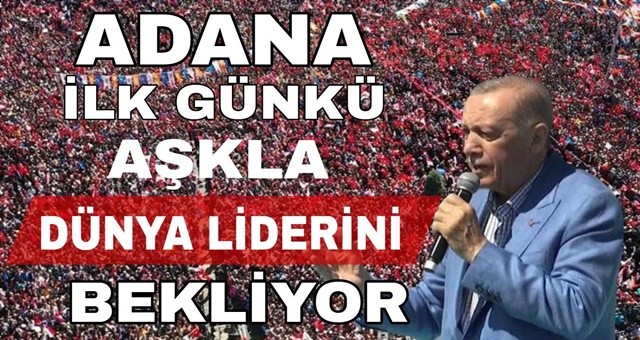 Dünya Lideri Recep Tayyip Erdoğan Yarın Adana'ya Geliyor...