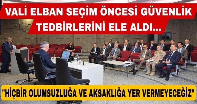 Adana Valisi Elban Seçim Öncesi Güvenlik Tedbirlerini Ele Aldı...