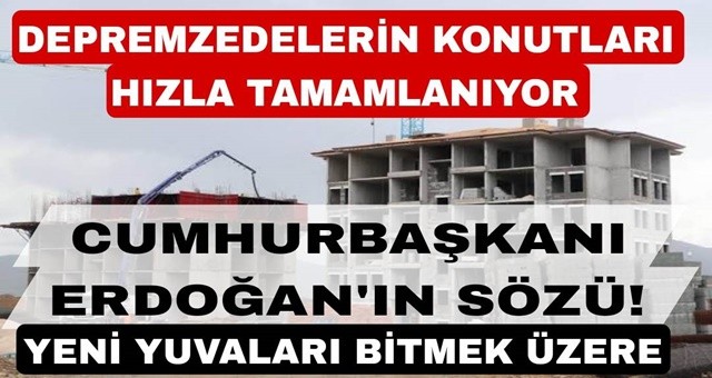 Depremzedelerin konutları hızla tamamlanıyor!.