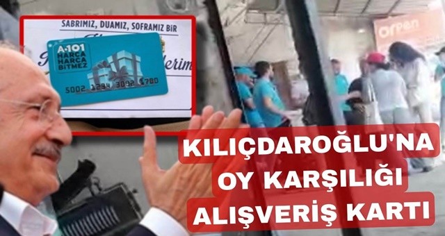 Kılıçdaroğlu’na Oy Karşılığı Alışveriş Kartı!