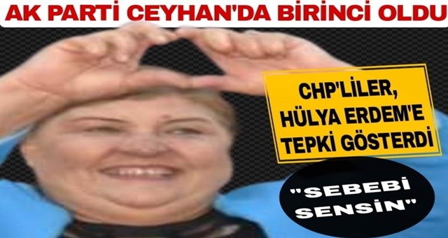 AK Parti Ceyhan'da birinci olunca, CHP'liler faturayı Hülya Erdem'e kesti
