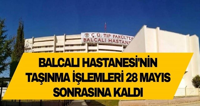 Balcalı Hastanesi'nin taşınma işlemleri ikinci tur sonrasına kaldı