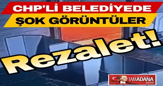 CHP'li Adana Büyükşehir Belediyesi'nde skandal görüntüler