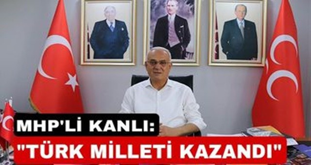 Yusuf Kanlı, “Türk Milleti kazandı!”