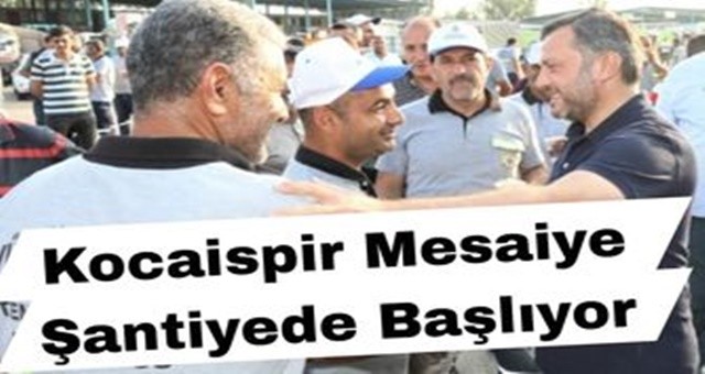 Kocaispir Mesaiye Şantiyede Başlıyor