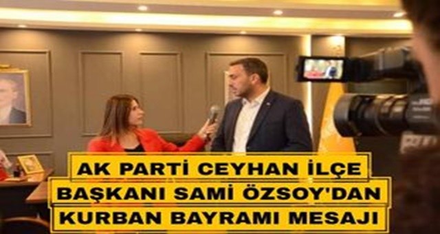 AK Parti Ceyhan İlçe Başkanı Sami Özsoy'dan Kurban Bayramı Mesajı