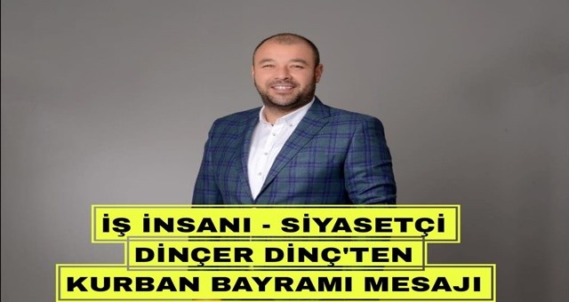 28. Dönem Milletvekili Adayı Dinçer Dinç' den Kurban Bayramı Mesajı