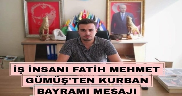 İş İnsanı Fatih Mehmet Gümüş'den  Kurban Bayramı Mesajı