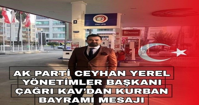 AK Parti Ceyhan Yerel Yönetimler Başkanı Çağrı Kav'dan Kurban Bayramı Mesajı