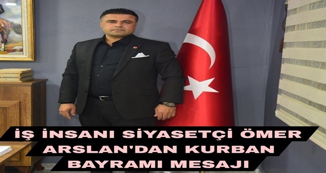 İş İnsanı Ömer Arslan'' dan Kurban Bayramı Mesajı