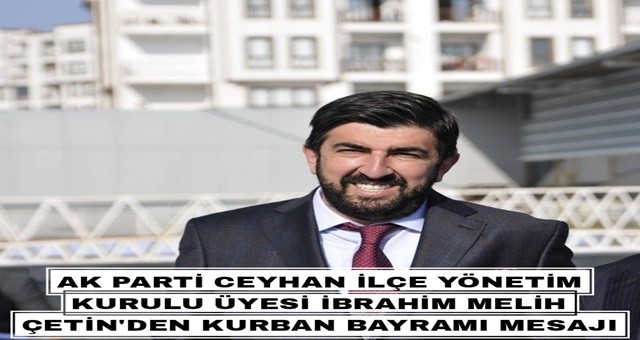Ak Parti Ceyhan İlçe Yönetim Kurulu Üyesi İbrahim Melih Çetin'den Kurban Bayramı Mesajı