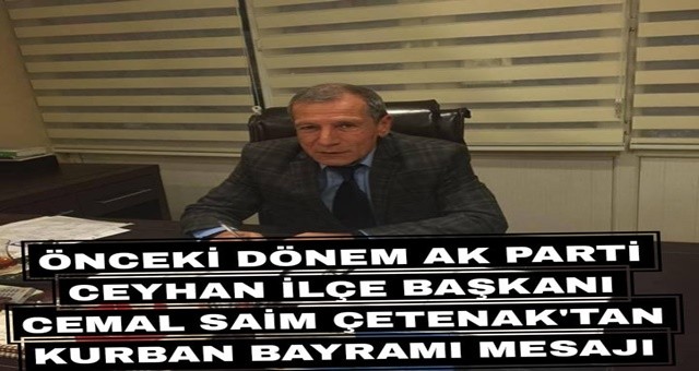 Önceki Dönem AK Parti Ceyhan İlçe Başkanı Cemal Saim Çetenak' tan Kurban Bayramı Mesajı