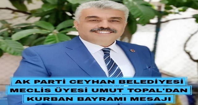 AK Parti Ceyhan Belediyesi Meclis Üyesi Umut Topal'dan Kurban Bayramı Mesajı