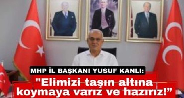 “Elimizi taşın altına koymaya varız ve hazırız!”