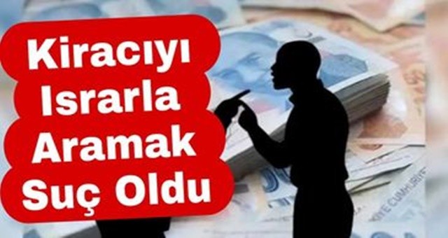 Kiracıyı Israrla Aramak Suç Oldu