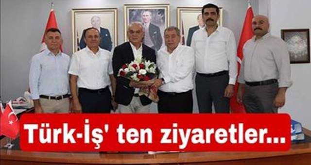 Türk-İş’ten ziyaretler...