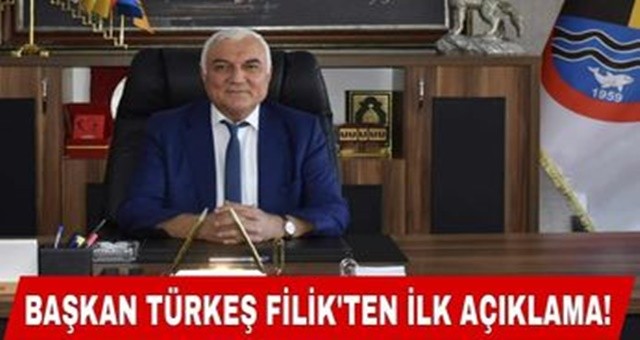 Başkan Türkeş Filik’ten İlk Açıklama!
