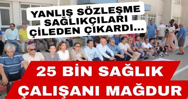 Yanlış sözleşme 25 bin sağlık çalışanını mağdur etti