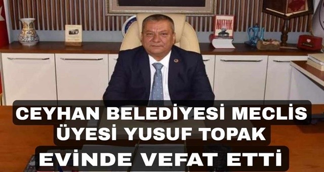 Ceyhan Belediyesi Meclis Üyesi Yusuf Topak Hayatını Kaybetti