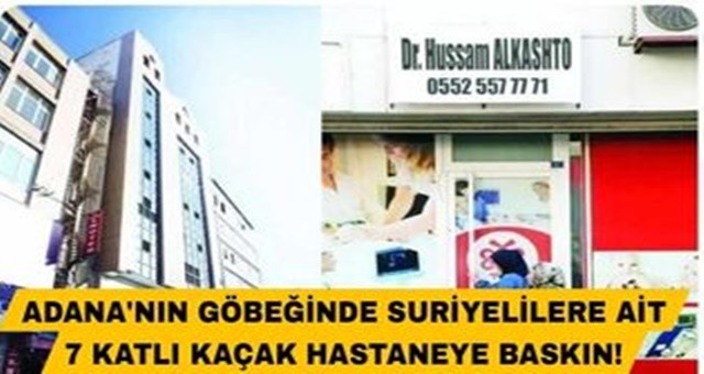 Adana'nın göbeğinde Suriyelilere ait 7 katlı kaçak hastaneye baskın!