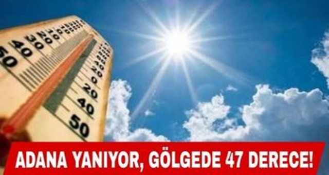Adana Yanıyor, Gölgede 47 Derece!