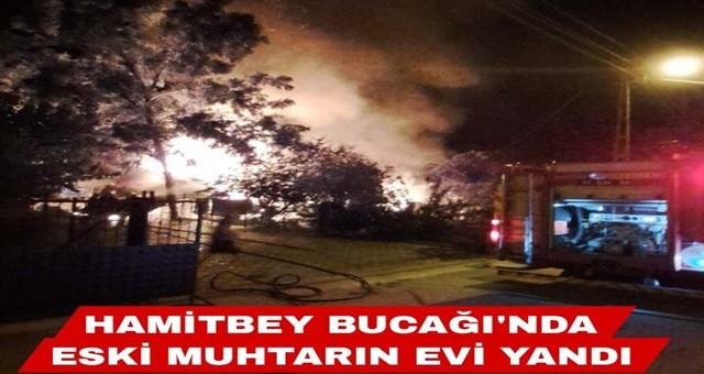 Hamitbey Bucağı'nda eski muhtarın evi yandı