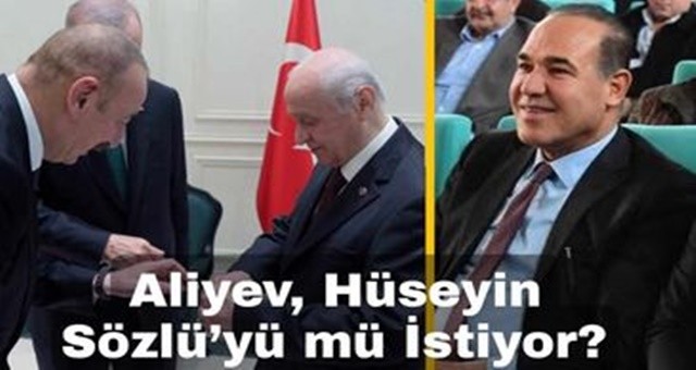 Aliyev, Hüseyin Sözlü’yü mü İstiyor?