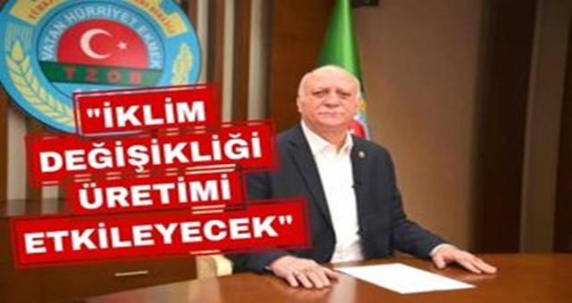 TZOB Başkanı: İklim Değişikliği Üretimi Etkileyecek