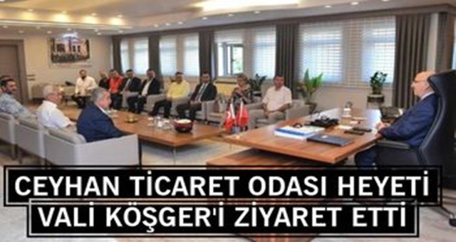 Ceyhan Ticaret Odası Heyeti Vali Köşger'i Ziyaret Etti