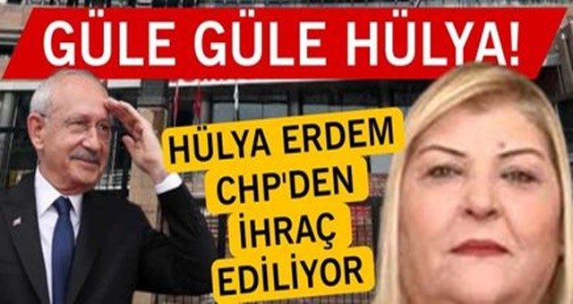 Beklenen Oldu, Hülya Erdem CHP'den İhraç Ediliyor!