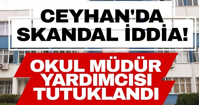 Ceyhan'da Okul Müdür Yardımcısı Tutuklandı!