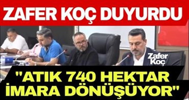 Atık 740 hektar imara dönüşüyor!