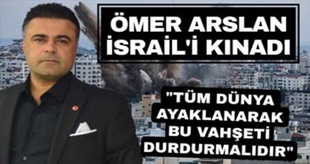 İş İnsanı Ömer Arslan'dan İsrail'i Kınama