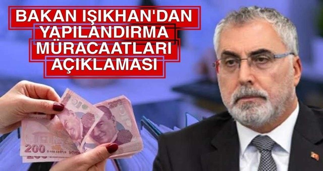 Bakan Işıkhan'dan  Yapılandırma Müracaatları Açıklaması