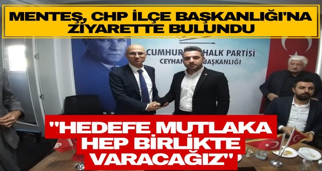 Menteş, CHP İlçe Başkanlığı'nı ziyaret etti...