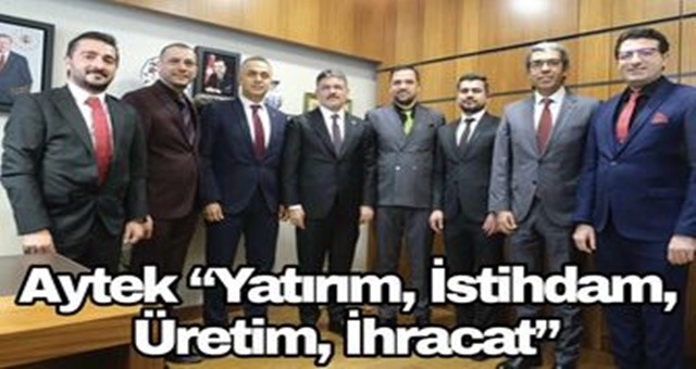 Aytek “Yatırım, İstihdam, Üretim, İhracat”