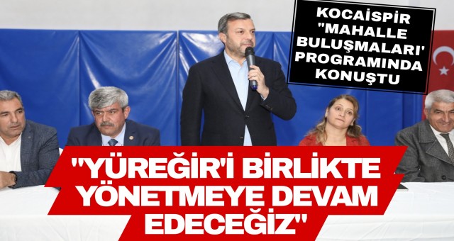 Kocaispir Mahalle Buluşmaları Programında Konuştu...