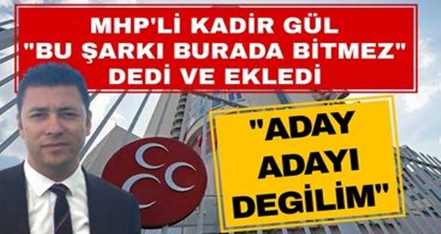 MHP'li Kadir Gül Aday Olmayacağını Açıkladı!