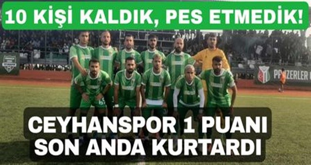 Ceyhanspor 1 puanı son anda kurtardı.