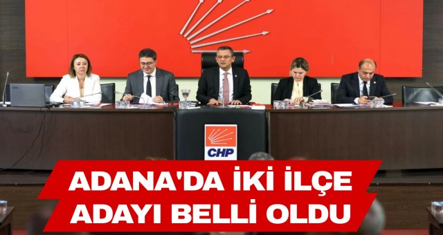 Adana’da İki İlçe Adayı Belli Oldu