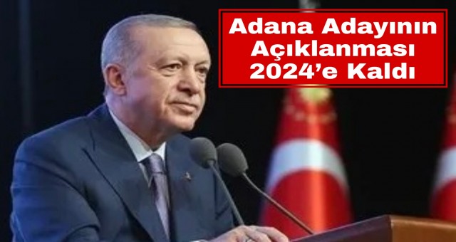 Adana Adayının Açıklanması 2024’e Kaldı